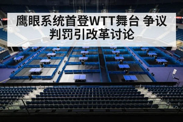 鹰眼系统首登WTT舞台 争议判罚引改革讨论