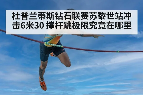 杜普兰蒂斯钻石联赛苏黎世站冲击6米30 撑杆跳极限究竟在哪里